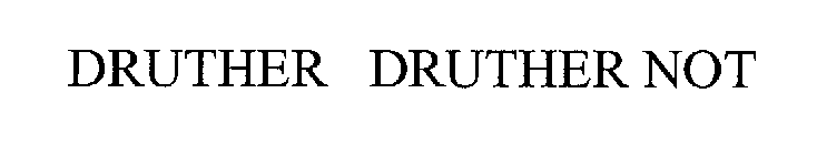 DRUTHER DRUTHER NOT