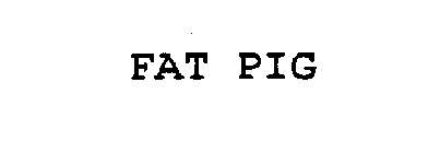 FAT PIG