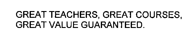 GREAT TEACHERS, GREAT COURSES, GREAT VALUE GUARANTEED.