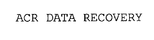 ACR DATA RECOVERY