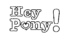 HEY PONY!