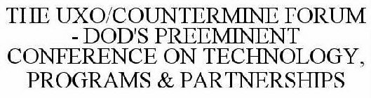 THE UXO/COUNTERMINE FORUM - DOD'S PREEMINENT CONFERENCE ON TECHNOLOGY, PROGRAMS & PARTNERSHIPS