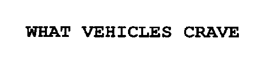 WHAT VEHICLES CRAVE