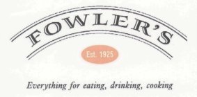 FOWLER'S, EST.  1925, EVERYTHING FOR EATING, DRINKING, COOKING