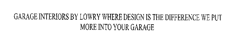 GARAGE INTERIORS BY LOWRY WHERE DESIGN IS THE DIFFERENCE WE PUT MORE INTO YOUR GARAGE