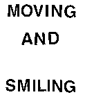 MOVING AND SMILING