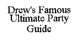 DREW'S FAMOUS ULTIMATE PARTY GUIDE