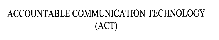 ACCOUNTABLE COMMUNICATION TECHNOLOGY (ACT)