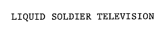 LIQUID SOLDIER TELEVISION