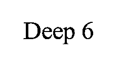 DEEP 6