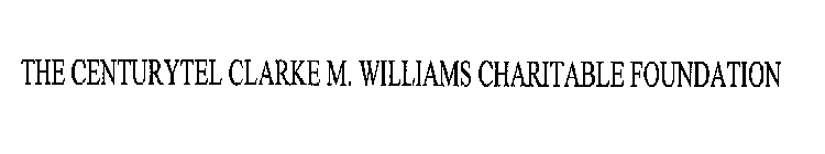 THE CENTURYTEL CLARKE M. WILLIAMS CHARITABLE FOUNDATION
