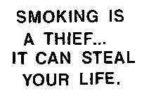 SMOKING IS A THIEF...IT CAN STEAL YOUR LIFE.
