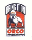 BRING IT ON ORCO CONSTRUCTION SUPPLY