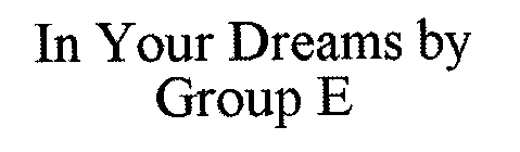 IN YOUR DREAMS BY GROUP E
