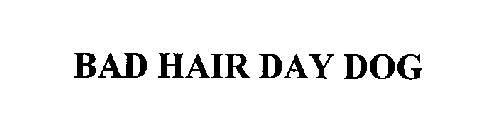 BAD HAIR DAY DOG
