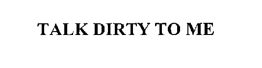 TALK DIRTY TO ME