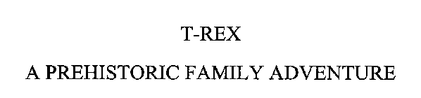 T-REX A PREHISTORIC FAMILY ADVENTURE