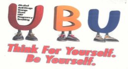 UBU THINK FOR YOURSELF.  BE YOURSELF.  ALCOHOL ANTI-DRUGS GANGS GUNS HIV PREGNANCY SMOKING