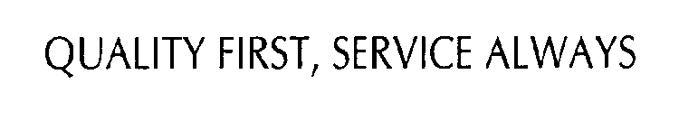 QUALITY FIRST, SERVICE ALWAYS