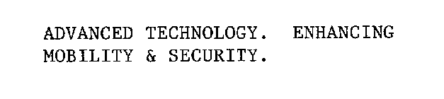 ADVANCED TECHNOLOGY.  ENHANCING MOBILITY & SECURITY.