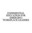 EXPERIENTIAL EDUCATION FOR EMERGING WORKPLACE LEADERS