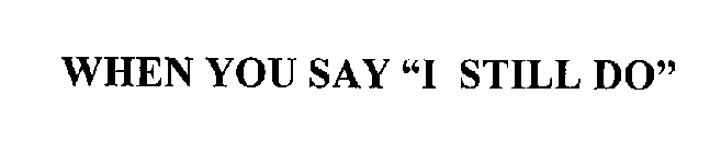 WHEN YOU SAY 