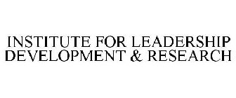 INSTITUTE FOR LEADERSHIP DEVELOPMENT & RESEARCH