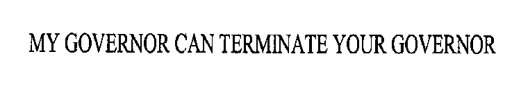 MY GOVERNOR CAN TERMINATE YOUR GOVERNOR