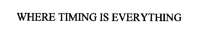 WHERE TIMING IS EVERYTHING