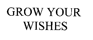 GROW YOUR WISHES