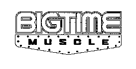 BIGTIME MUSCLE