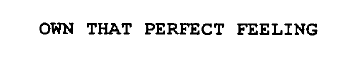 OWN THAT PERFECT FEELING