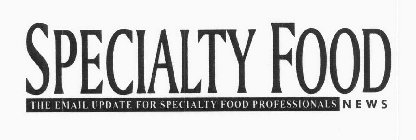 SPECIALTY FOOD NEWS THE EMAIL UPDATE FOR SPECIALTY FOOD PROFESSIONALS