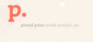 P. PIVOTAL POINT YOUTH SERVICES, INC.