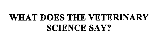 WHAT DOES THE VETERINARY SCIENCE SAY?