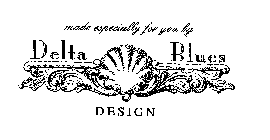 MADE ESPECIALLY FOR YOU BY DELTA BLUES DESIGN