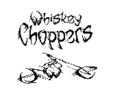 WHISKEY CHOPPERS