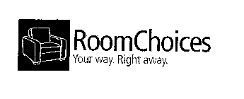ROOMCHOICES YOUR WAY. RIGHT AWAY.
