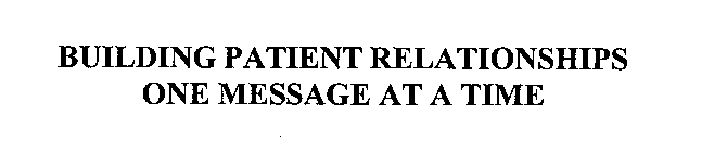 BUILDING PATIENT RELATIONSHIPS ONE MESSAGE AT A TIME