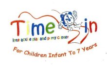 TIME IN INTERACTIVE PLAY AND PARTY CENTER FOR CHILDREN INFANT TO 7 YEARS