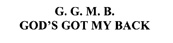 G. G. M. B. GOD'S GOT MY BACK