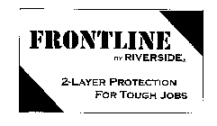 FRONTLINE BY RIVERSIDE 2-LAYER PROTECTION FOR TOUGH JOBS