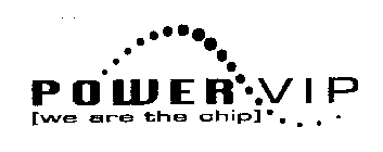 POWER VIP [WE ARE THE CHIP] .