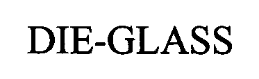 DIE-GLASS