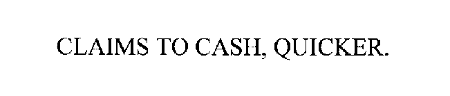 CLAIMS TO CASH, QUICKER.