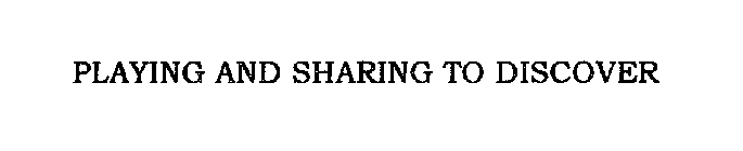 PLAYING AND SHARING TO DISCOVER