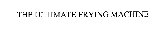 THE ULTIMATE FRYING MACHINE