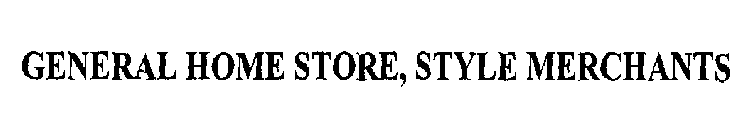 GENERAL HOME STORE, STYLE MERCHANTS