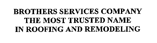 BROTHERS SERVICES COMPANY THE MOST TRUSTED NAME IN ROOFING AND REMODELING