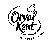 ORVAL KENT THE FRESHER SIDE OF BETTER.